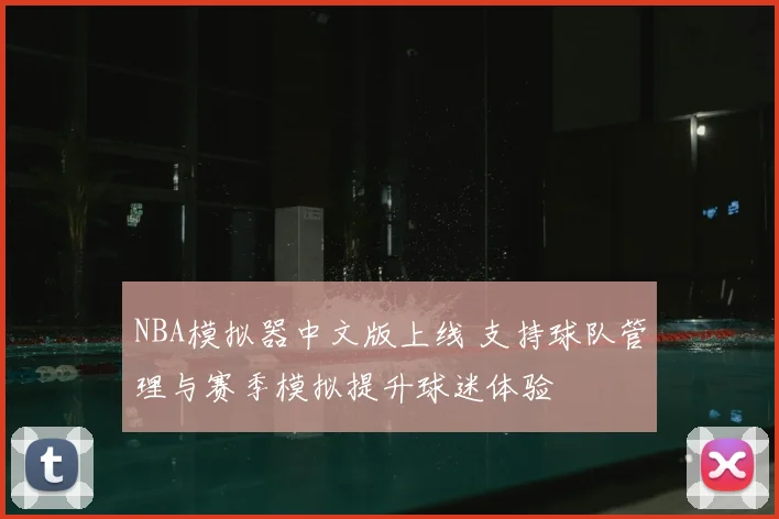 NBA模拟器中文版上线 支持球队管理与赛季模拟提升球迷体验